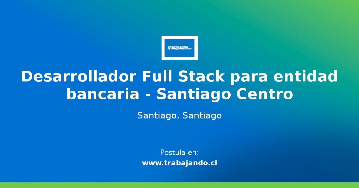Desarrollador Full Stack para entidad bancaria - Santiago Centro ...