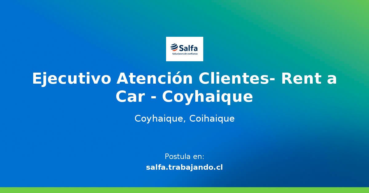 Ejecutivo Atención Clientes Rent a Car Coyhaique Oferta de Trabajo en salfa.trabajando.cl